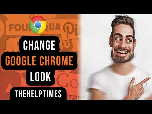 How To Change The Look Of Google Chrome Browser || 2021