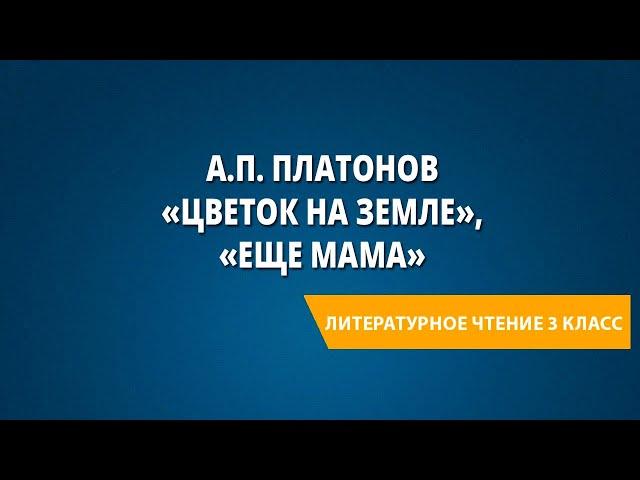 А.П. Платонов «Цветок на земле», «Еще мама»