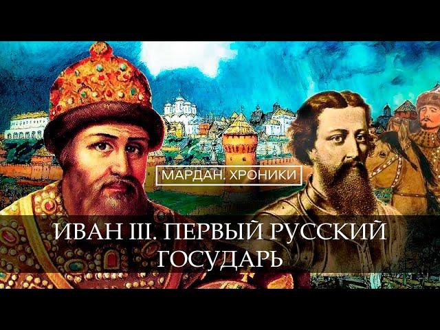 ИВАН III. ПЕРВЫЙ РУССКИЙ ГОСУДАРЬ/МАРДАН.ХРОНИКИ