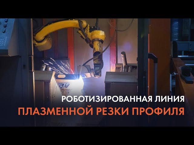 Роботизированная линия плазменной резки профиля.