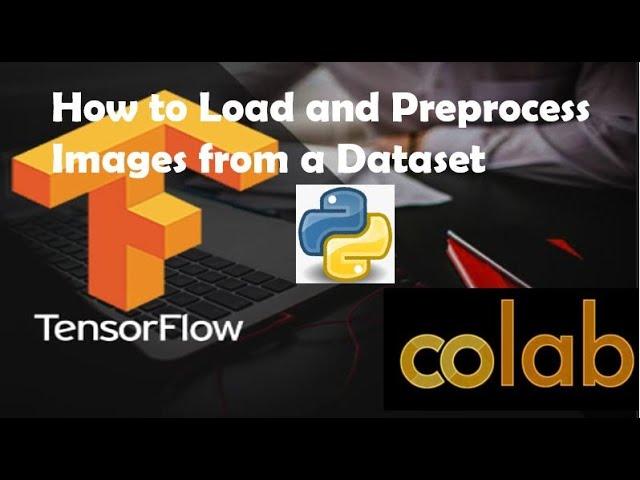 How to load and preprocess images from a dataset using Colab, Python, and TensorFlow