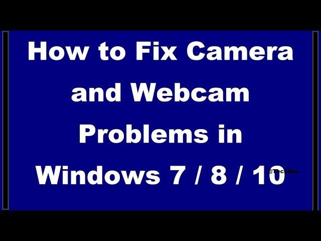 How to Fix Camera and Webcam Problems in Windows 7 - 8 - 10  [2 Simple Methods]