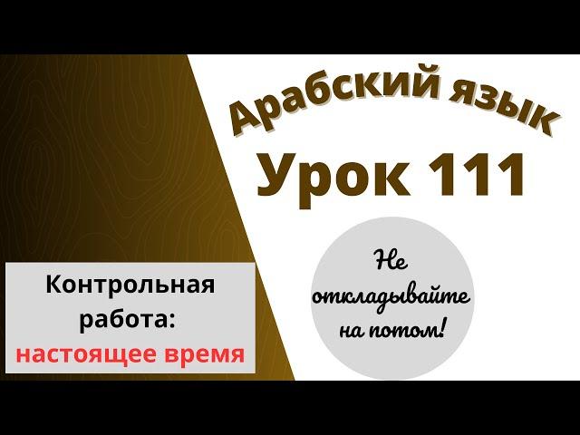 Начните сейчас! Арабский язык для начинающих. Урок 111. Контрольная работа.