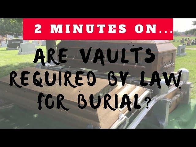 Are Burial Vaults Required By Law? - Just Give Me 2 Minutes