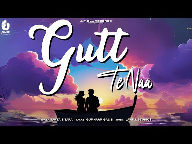 Gutt Te Naa (Official Video) Tanya Sitara | Latest Punjabi Songs 2024 | Punjabi Romantic Songs