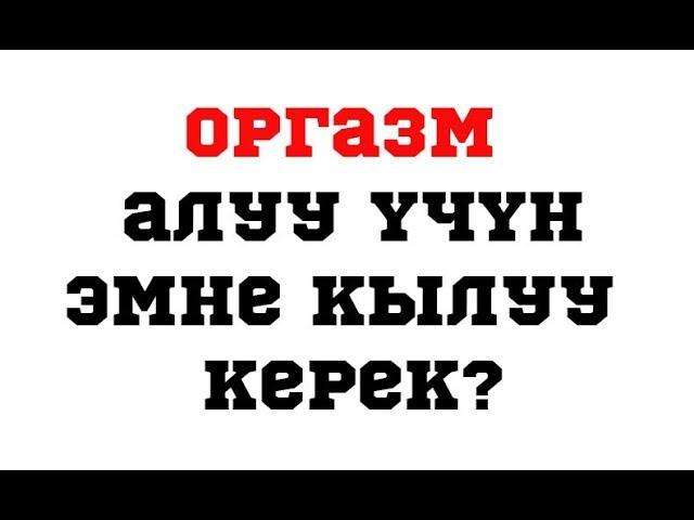 Оргазм алуу үчүн эмне кылуу керек?//Bilesinbi.kg