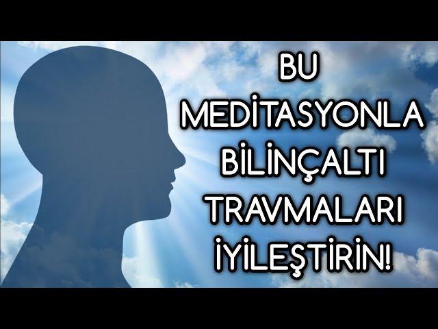 BİLİNÇALTI travmaları silen MEDİTASYON