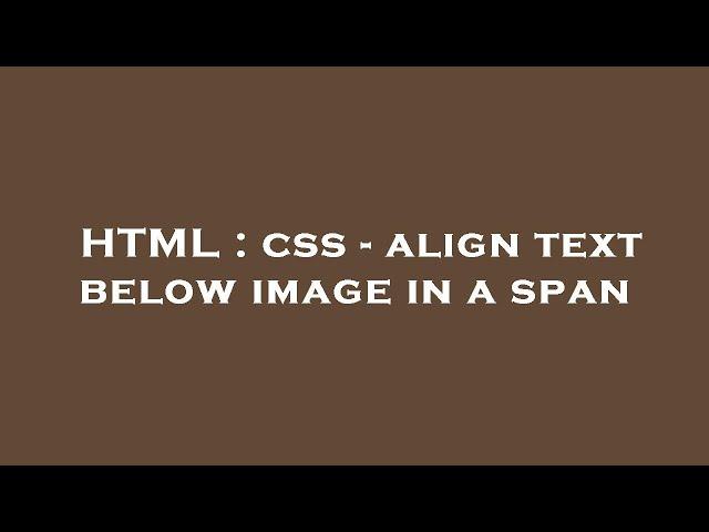 HTML : css - align text below image in a span