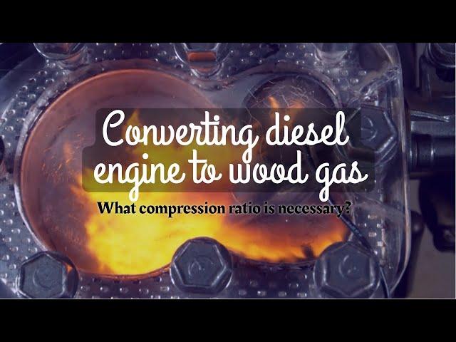 Converting diesel engine to wood gas: What compression ratio is necessary?