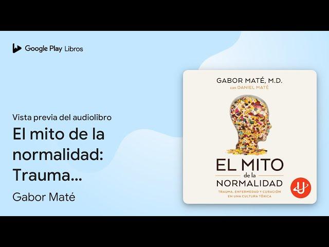 El mito de la normalidad: Trauma, enfermedad y… de Gabor Maté · Vista previa del audiolibro