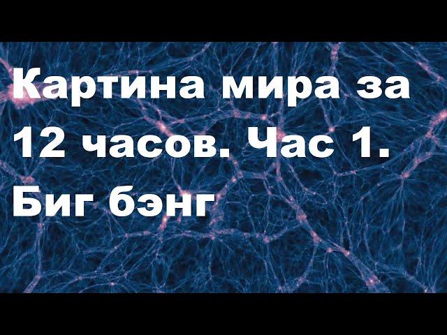 Картина мира за 12 часов. Час 1. Биг бэнг