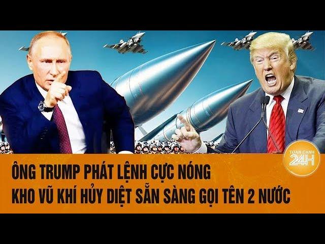 Tâm điểm Thế giới 16/11: Ông Trump phát lệnh cực nóng, kho vũ khí hủy diệt sẵn sàng gọi tên 2 nước