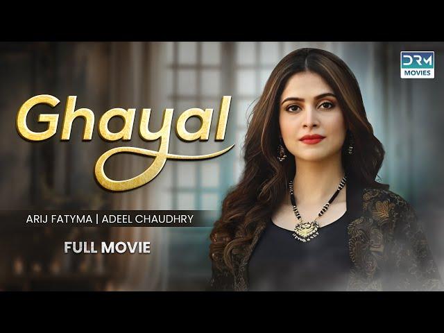 Ghayal | Full Movie | Adeel Chaudhry, Arij Fatyma, Noor Hassan Rizvi | A Romantic Love Story