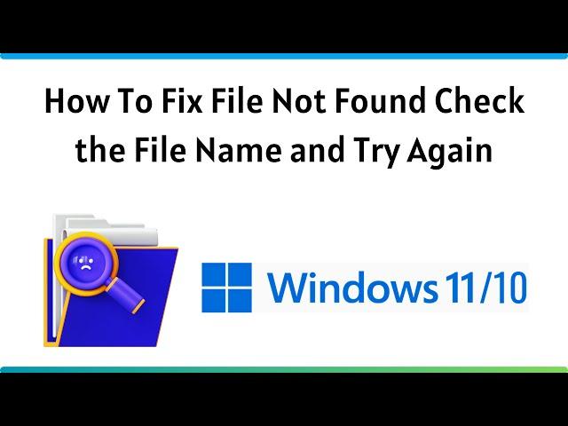 How To Fix File not Found Check the File Name and Try Again in Windows 10