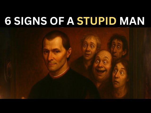 6 Signs Of A STUPID Man - Machiavelli