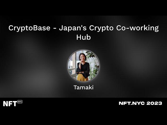 CryptoBase - Japan's Crypto Co-working Hub - Tamaki Nishimura at NFT.NYC 2023