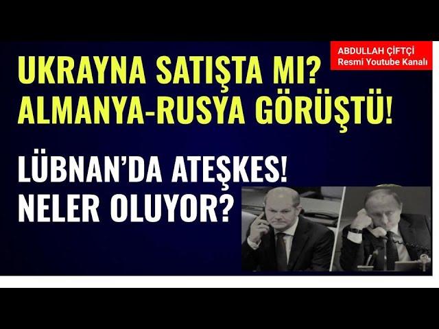 ALMANYA İLE RUSYA GÖRÜŞTÜ! UKRAYNA SATIŞTA MI? LÜBNAN'DA ATEŞKES! NELER OLUYOR? Abdullah Çiftçi