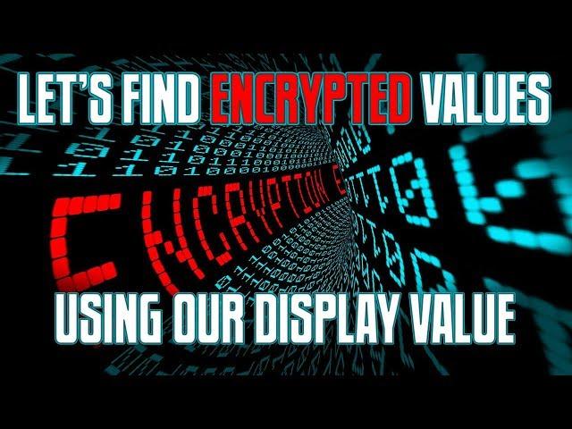 Let's Find an ENCRYPTED VALUE Using Our DISPLAY VALUE