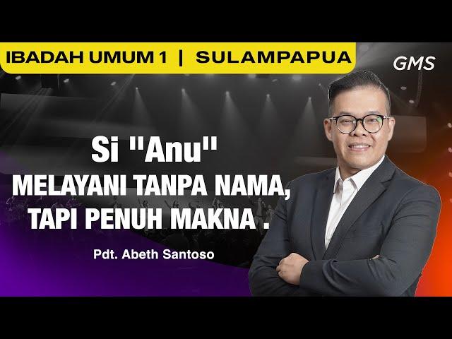 IBADAH UMUM 1 | SI "ANU" - MELAYANI TANPA NAMA, TAPI PENUH MAKNA - Pdt. Abeth Santoso