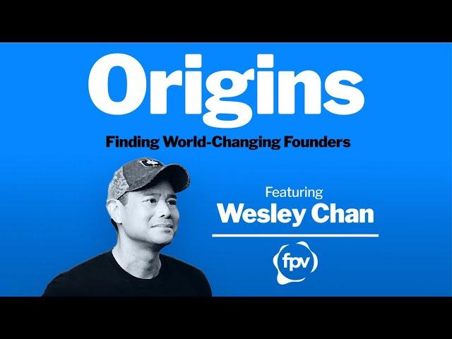 Finding Founders Who Will Change the World with Wesley Chan