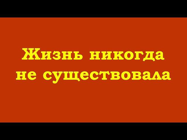 Жизнь никогда не существовала