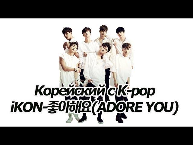 Изучаем корейский с помощью iKON - 좋아해요(Adore you) [오!한국어, Уроки корейского от Оли]