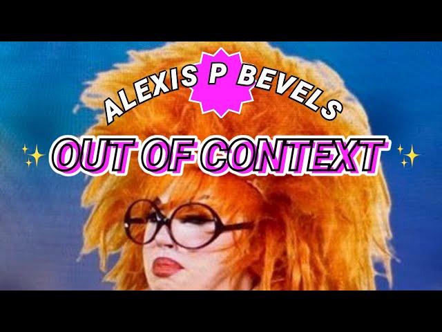 ALEXIS P BEVELS | OUT OF CONTEXT PART 1!