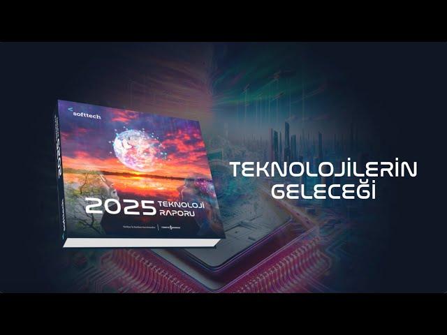 Softtech 2025 Teknoloji Raporu - Teknolojilerin Geleceği