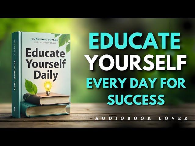 Educate Yourself every day & stay ahead of 99% of people | Audiobook