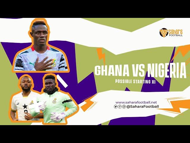 GHANA VS NIGERIA-BLACK STARS POSSIBLE STARTING XI TO FACE SUPER EAGLES