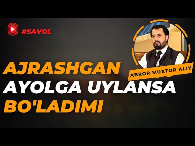 #SAVOL ● Ajrashgan ayolga uylansa bo'ladimi © Abror Muxtor Aliy