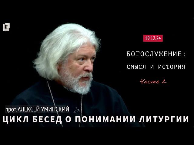 Что происходит на службе?— прот. Алексей Уминский, цикл о богослужениях ч2, премьера 19.12.24