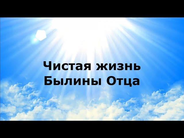 ЧИСТАЯ ЖИЗНЬ. Былины Отца #наянабелосвет