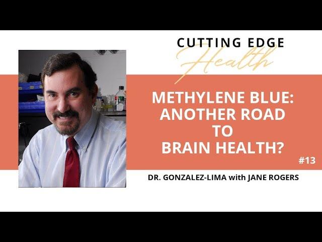 #13 "Methylene Blue: Another Road To Brain Health?" Dr. Gonzalez-Lima -Cutting Edge Health Podcast