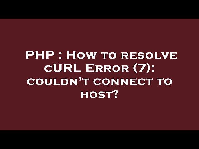 PHP : How to resolve cURL Error (7): couldn't connect to host?