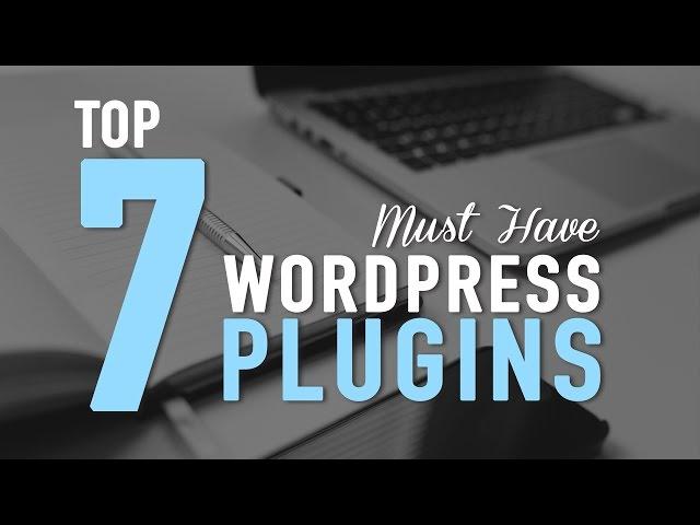 Top 7 Must Have WordPress Plugins - Killer!