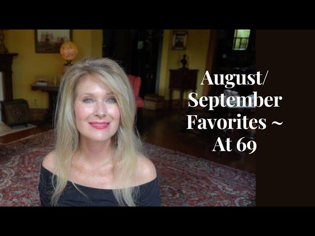 August/September Favorites ~ Life at Age 69