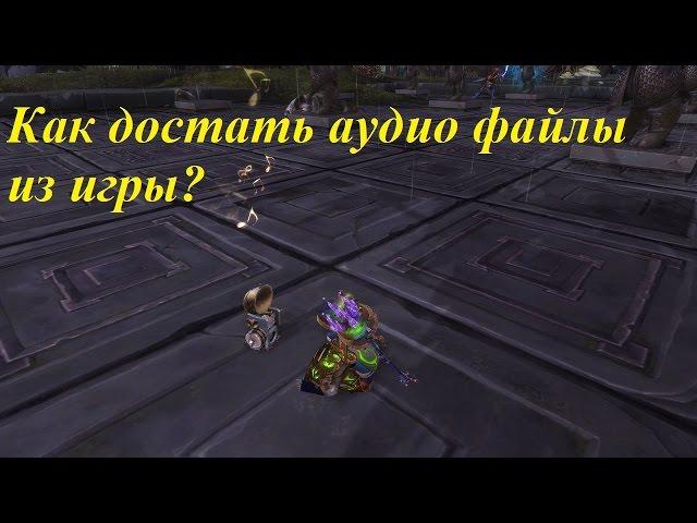 Как достать аудио файлы из игры wow?