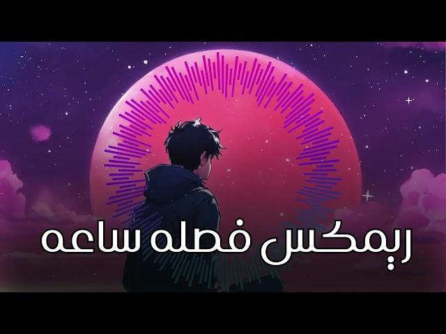 ريمكس فصله ساعه كامله | 2024 REMIX