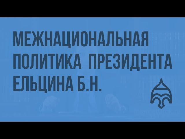 Межнациональная политика в период президентства Ельцина Б.Н. Видеоурок по истории России 11 класс