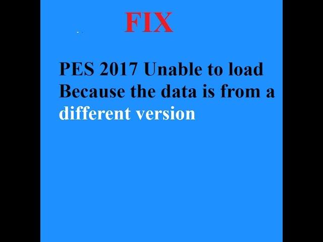 PES 2017 Unable to load Because the data is from a different version FIX