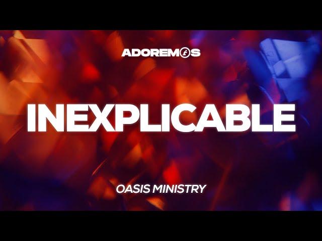 INEXPLICABLE - Oasis Ministry | Letra