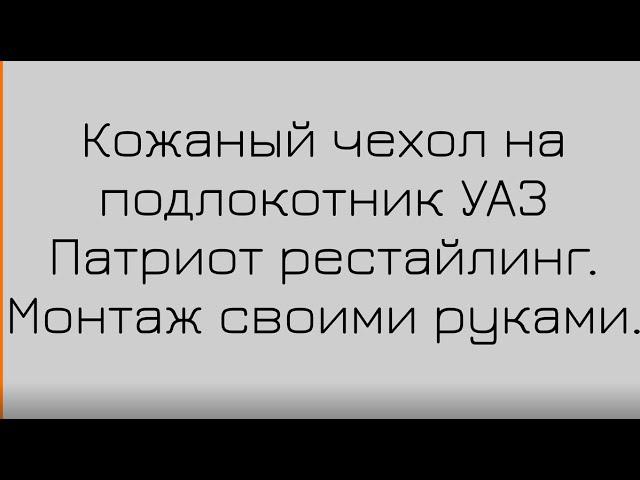 Кожаный чехол на подлокотник УАЗ Патриот рестайлинг. Убираем пластик, добавляем мягкости. #Автомечта