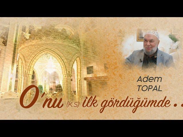 O'nu (k.s) İlk Gördüğümde - 7. Bölüm |  Adem Topal