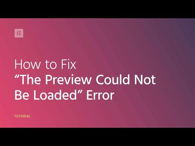 How to Fix the "Preview Could Not Be Loaded" Error in Elementor