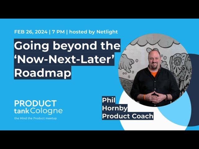 Going beyond the "Now-Next-Later" Roadmap with Phil Hornby at ProductTank Cologne