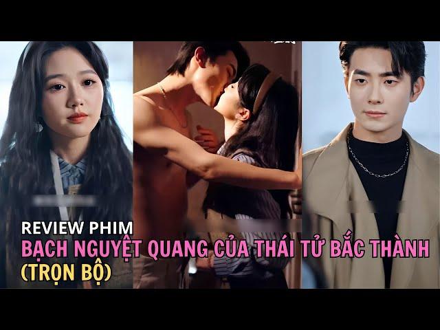 Review phim (Trọn bộ) : BẠCH NGUYỆT QUANG CỦA THÁI TỬ BẮC THANH | Tổng tài vô tình nhặt được vợ yêu