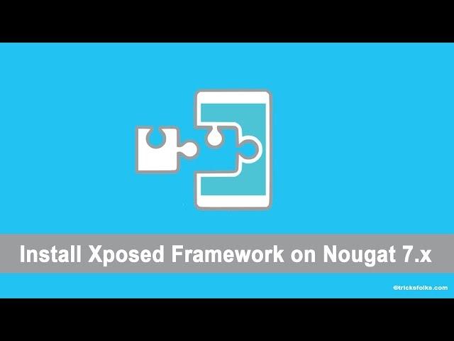 Install xposed framework on Android Nougat 7.0 and 7.1+ { Official } | Working Guide