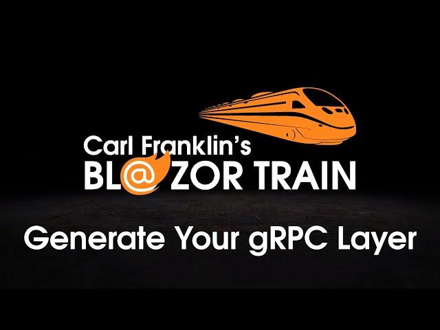 Generate Your gRPC Layer: Carl Franklin's Blazor Train Ep 46 Update