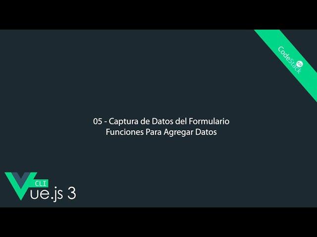 05 - Captura de Datos del Formulario, Funciones Para Agregar Datos [Vue.js 3 CLI]